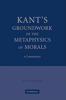 Kant's Groundwork of the Metaphysics of Morals: A Commentary by Jens Timmermann