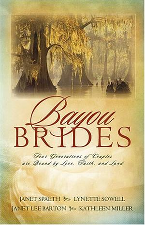 Bayou Brides: Four Generations of Couples Are Bound by Love, Faith, and Land by Janet Lee Barton, Kathleen Miller, Kathleen Y'Barbo, Janet Spaeth, Lynette Sowell