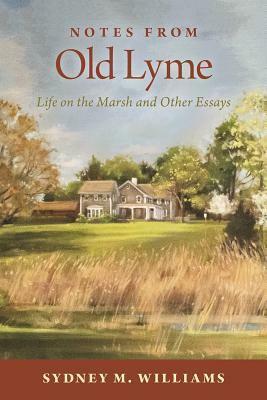 Notes from Old Lyme: Life on the Marsh and Other Essays by Sydney Williams
