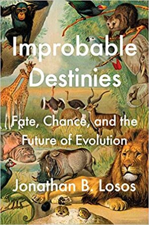 Improbable Destinies: Fate, Chance, and the Future of Evolution by Jonathan B. Losos