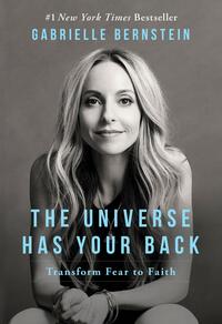 The Universe Has Your Back: Transform Fear to Faith by Gabrielle Bernstein