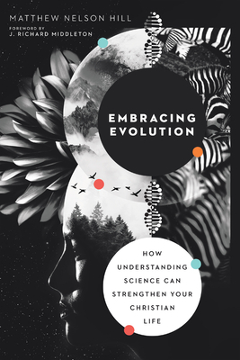 Embracing Evolution: How Understanding Science Can Strengthen Your Christian Life by Matthew Nelson Hill