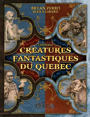 Créatures Fantastiques du Québec : L'intégral by Bryan Perro