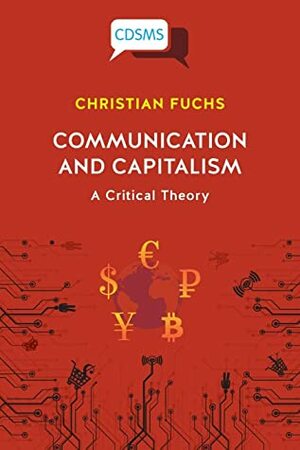 Communication and Capitalism: A Critical Theory (Critical, Digital and Social Media Studies) by Christian Fuchs