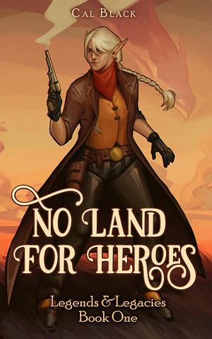 No Land For Heroes: A Gaslamp & Western Fantasy by Cal Black, Cal Black