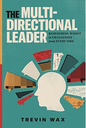 The Multi-Directional Leader: Responding Wisely to Challenges from Every Side by Trevin Wax