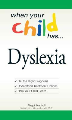 When Your Child Has... Dyslexia: Get the Right Diagnosis, Understand Treatment Options, and Help Your Child Learn by Vincent Iannelli, Abigail Marshall