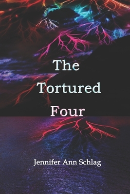The Tortured Four by Jennifer Ann Schlag