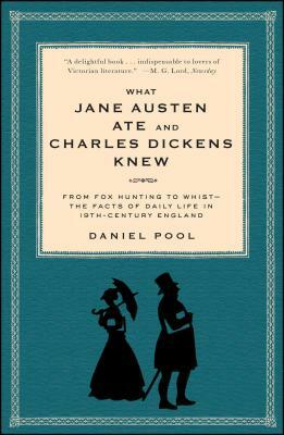What Jane Austen Ate and Charles Dickens Knew: From Fox Hunting to Whist-The Facts of Daily Life in Nineteenth-Century England by Daniel Pool