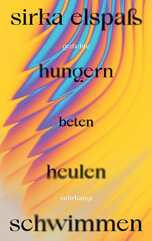 hungern beten heulen schwimmen by Sirka Elspaß