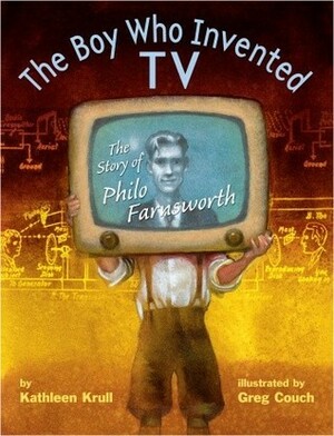 The Boy Who Invented TV: The Story of Philo Farnsworth by Kathleen Krull, Greg Couch