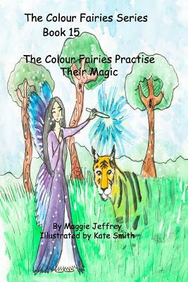 The Colour Fairies Series Book 15: The Colour Fairies Practise Their Magic by Maggie Jeffrey
