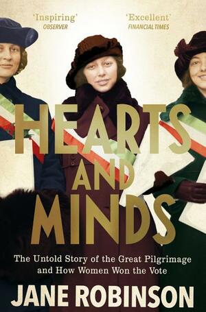 Hearts And Minds: The Untold Story of the Great Pilgrimage and How Women Won the Vote by Jane Robinson
