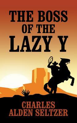 The Boss of the Lazy Y by Charles Alden Seltzer