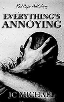 Everything's Annoying: A Collection of Dark Fiction & Horror by J.C. Michael