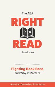 The Right to Read Handbook: Fighting Book Bans and Why It Matters (2024) by American Booksellers Association