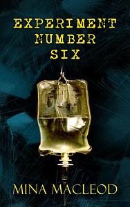 Experiment Number Six by Mina MacLeod