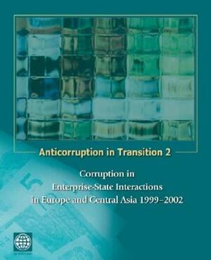Anticorruption in Transition 2: Corruption in Enterprise-State Interactions in Europe and Central Asia 1999 - 2002 by Randi Ryterman, Cheryl Gray, Joel Hellman