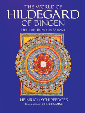The World of Hildegard of Bingen: Her Life, Times and Visions by John Cumming, Heinrich Schipperges