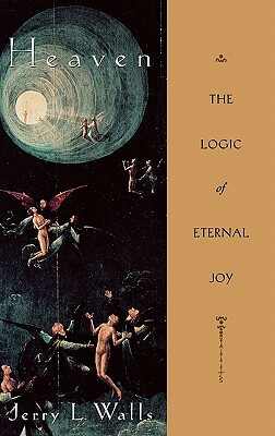 Heaven: The Logic of Eternal Joy by Jerry L. Walls