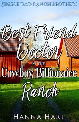 Best Friend Doctor At The Cowboy Billionaire Ranch by Hanna Hart, Hanna Hart