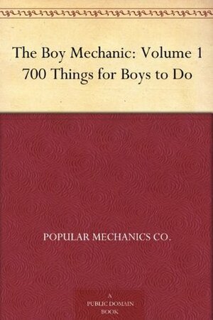 The Boy Mechanic: Volume 1 700 Things for Boys to Do by Popular Mechanics Magazine