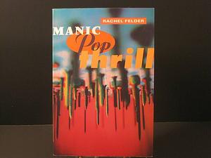 Manic Pop Thrill by Rachel Felder, Rachel Felder