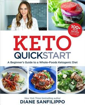 Keto Quick Start: A Beginner's Guide to a Whole-Foods Ketogenic Diet with More Than 100 Recipes by Diane Sanfilippo