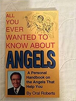 All you ever wanted to know about angels: A personal handbook on the angels that help you by Oral Roberts