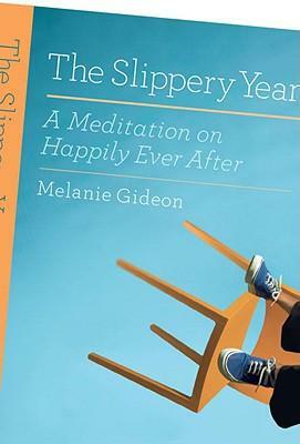 The Slippery Year: A Meditation on Happily Ever After by Melanie Gideon