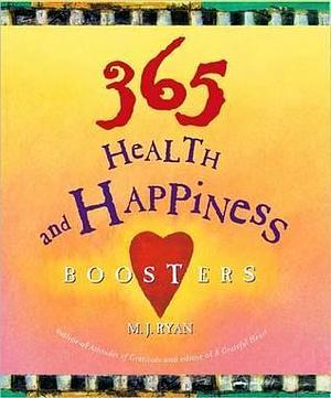 365 Health & Happiness Boosters by M.J. Ryan, M.J. Ryan