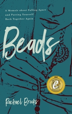 Beads: A Memoir about Falling Apart and Putting Yourself Back Together Again by Rachael Brooks