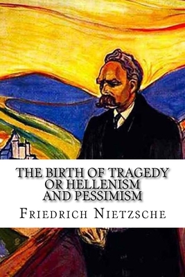 The Birth of Tragedy: or Hellenism and Pessimism by Friedrich Nietzsche