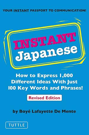 Instant Japanese: How to Express 1,000 Different Ideas with Just 100 Key Words and Phrases! by Boyé Lafayette de Mente