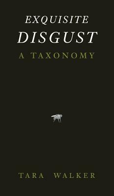 Exquisite Disgust: A Taxonomy of Sublime Creatures by Tara Walker