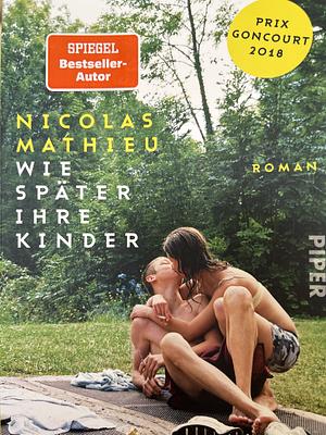 Wie später ihre Kinder: Roman by Nicolas Mathieu