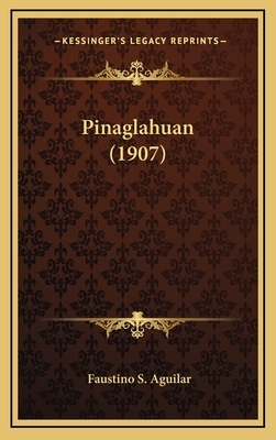 Pinaglahuan (1907) by Faustino S. Aguilar