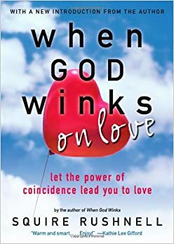 When God Winks on Love: Let the Power of Coincidence Lead You to Love by Squire Rushnell
