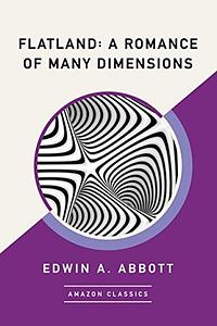 Flatland: A Romance of Many Dimensions by Edwin A. Abbott