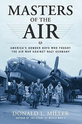 Masters of the Air: America's Bomber Boys Who Fought the Air War Against Nazi Germany by Donald L. Miller