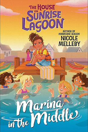 The House on Sunrise Lagoon: Marina in the Middle by Nicole Melleby