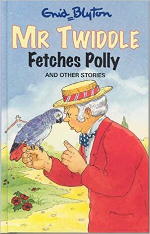 Mr Twiddle Fetches Polly And Other Stories by Enid Blyton