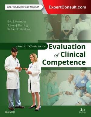 Practical Guide to the Evaluation of Clinical Competence by Eric S. Holmboe, Richard E. Hawkins, Steven James Durning