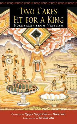 Two Cakes Fit for a King: Folktales from Vietnam by Nguyễn Nguyệt Cầm, Dana Sachs