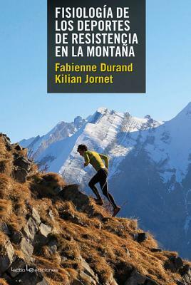 Fisiologia de Los Deportes de Resistencia En La Montana by Fabienne Durand, Kilian Jornet