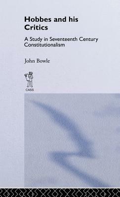 Hobbes and His Critics: A Study in Seventeenth Century Constitutionalism by John Bowie