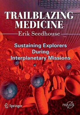 Space Medicine Beyond Earth Orbit: The Challenges of Sustaining Humans during Interplanetary Missions by Erik Seedhouse