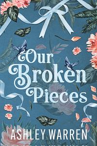 Our Broken Pieces by Ashley Warren