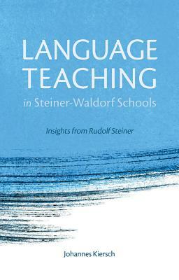 Language Teaching in Steiner-Waldorf Schools: Insights from Rudolf Steiner by Johannes Kiersch