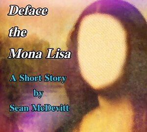 Deface The Mona Lisa by Sean McDevitt, Sean McDevitt